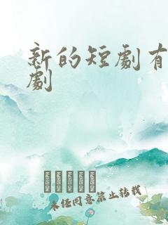新的短剧有哪些剧