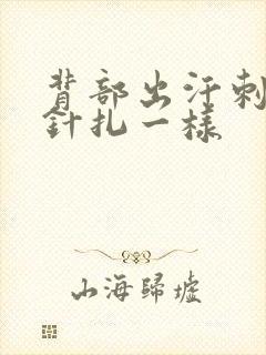 背部出汗刺痛感针扎一样
