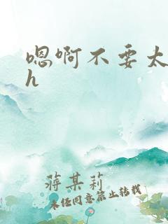 嗯啊不要太深了h