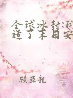 全球冰封:我打造了末日安全屋小说阅读版