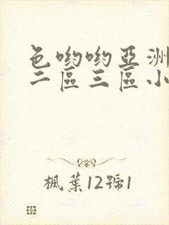 色哟哟亚洲一区二区三区小说 色哟哟亚洲一区二区三区小说