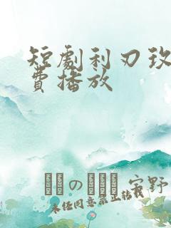 短剧利刃玫瑰免费播放