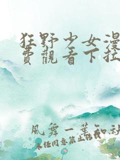 狂野少女漫画免费观看下拉式六漫画