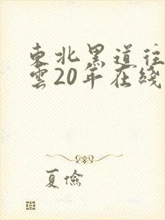 东北黑道往事风云20年在线观看
