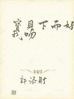 宝贝下面好紧给我吻