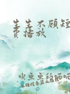 生生不顾短剧免费播放