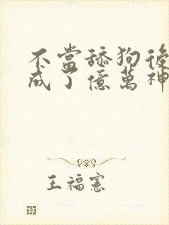 不当舔狗后,我成了亿万神豪漫画免费
