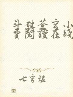 斗破苍穹小说免费阅读在线全文无弹窗