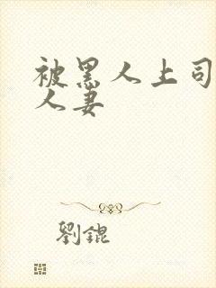 被黑人上司借种人妻