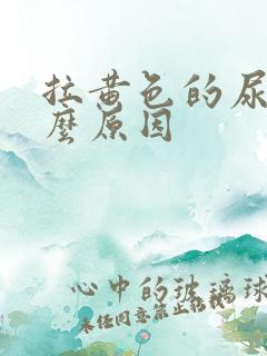 拉黄色的尿是什么原因