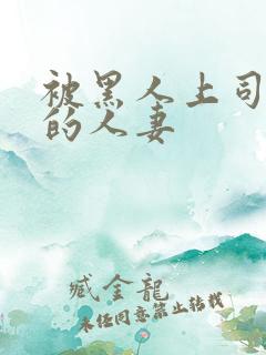 被黑人上司侵犯的人妻