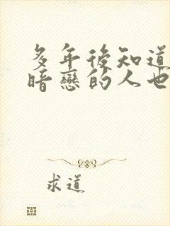 多年后知道曾经暗恋的人也喜欢自己