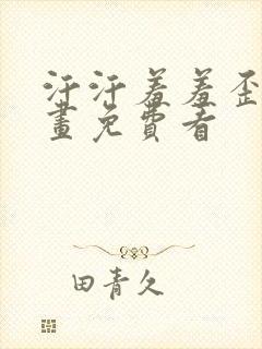 汗汗羞羞歪歪漫画免费看