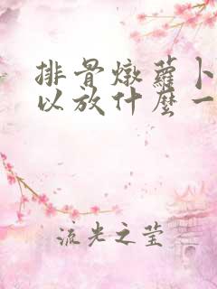 排骨炖萝卜还可以放什么一起炖