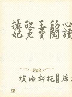 摄政王的心尖毒妃免费阅读全文 摄政王的心尖毒妃免费阅读全文