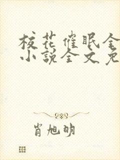 校花催眠全世界小说全文免费阅读
