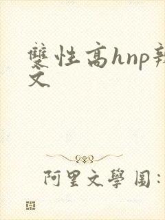 双性高hnp辣文