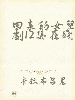 回来的女儿电视剧12集在线观看免费