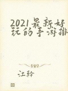 2021最新好玩的手游排行榜 2021最新好玩的手游排行榜