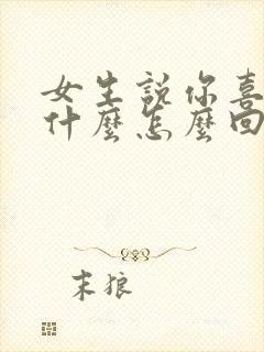 女生说你喜欢我什么怎么回复