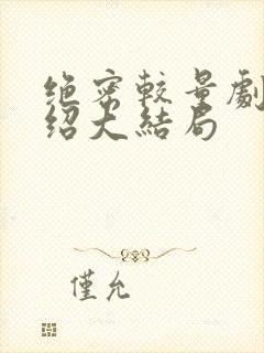 绝密较量剧情介绍大结局