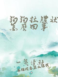 狗狗拉脓状便便怎么回事