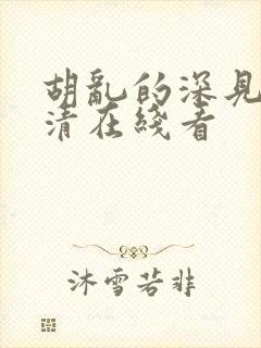 胡乱的深见君高清在线看