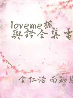 loveme枫与铃全集电视剧免费播放