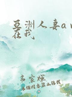 亚洲人妻a v在我