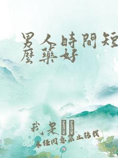 男人时间短吃什么药好