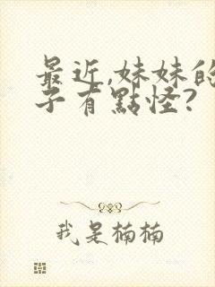 最近,妹妹的样子有点怪?