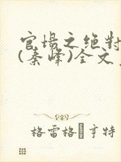 官场之绝对权力(秦峰)全文免费阅读