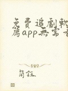 免费追剧软件推荐app无需看广告