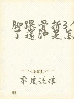 脚踝骨折3个月了还肿是怎么回事