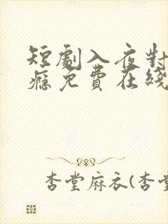 短剧入夜对她上瘾免费在线观看全集