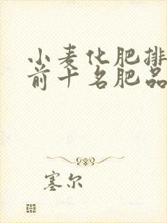 小麦化肥排行榜前十名肥品牌