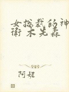 女总裁的神级护卫 木先森