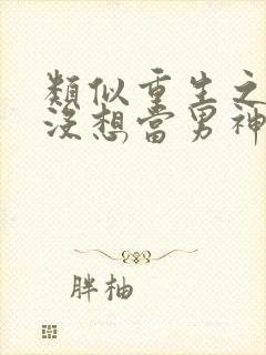 类似重生之我真没想当男神的小说