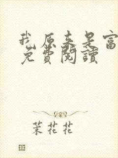 我原来是富二代免费阅读