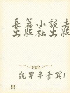 长篇小说去哪个出版社出版好