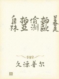 自拍偷拍美腿丝袜亚洲欧美日韩