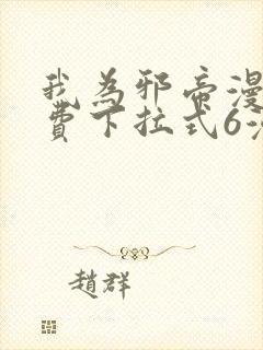 我为邪帝漫画免费下拉式6漫画在线观看 我为邪帝漫画免费下拉式6漫画在线观看