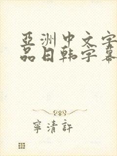亚洲中文字幕精品日韩字幕精品