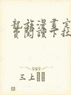 龙族漫画完整免费阅读下拉式六漫画