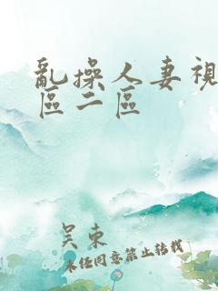 乱操人妻视频一区二区