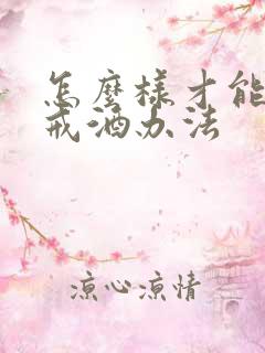 怎么样才能戒酒戒酒办法