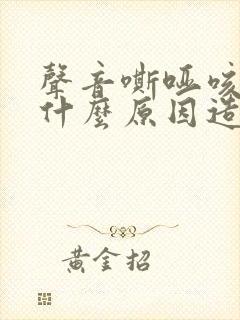 声音嘶哑咳嗽是什么原因造成的