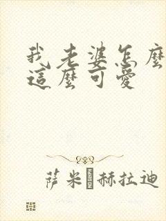 我老婆怎么可能这么可爱