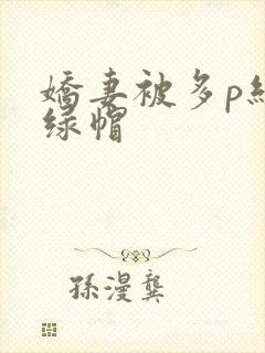娇妻被多p经历绿帽