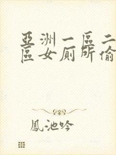 亚洲一区二区三区女厕所偷拍